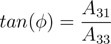 $tan(\phi) = \dfrac{A_{31}}{A_{33}}$