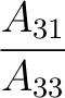 $\dfrac{A_{31}}{A_{33}}$