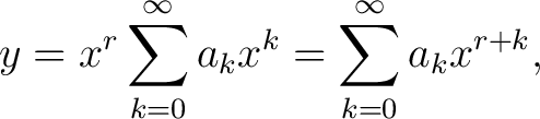 $\displaystyle y = x^r\sum_{k=0}^\infty a_kx^k = \sum_{k=0}^\infty a_kx^{r+k},$