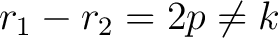 $\displaystyle r_1-r_2 = 2p \neq k$