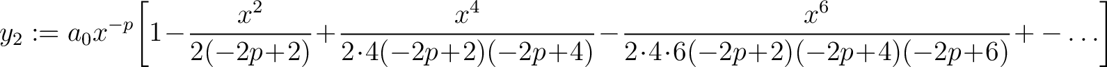 $\displaystyle y_2 := a_0x^{-p}\!\left[1 \!-\!\frac{x^2}{2(-2p\!+\!2)}\!+\!\frac... ...c{x^6}{2\!\cdot\!4\!\cdot\!6(-2p\!+\!2)(-2p\!+\!4)(-2p\!+\!6)}\!+-\ldots\right]$