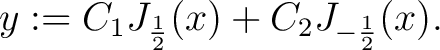 $\displaystyle y := C_1J_{\frac{1}{2}}(x)+C_2J_{-\frac{1}{2}}(x).$