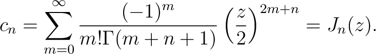 $\displaystyle c_n = \sum_{m=0}^\infty \frac{(-1)^m}{m!\Gamma(m+n+1)}\left(\frac{z}{2}\right)^{2m+n} = J_n(z).$