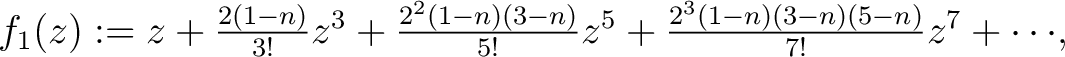 $f_1(z) := z+\frac{2(1-n)}{3!}z^3+\frac{2^2(1-n)(3-n)}{5!}z^5+ \frac{2^3(1-n)(3-n)(5-n)}{7!}z^7+\cdots\!,$