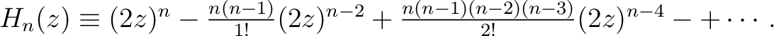 $H_n(z) \equiv (2z)^n-\frac{n(n-1)}{1!}(2z)^{n-2} +\frac{n(n-1)(n-2)(n-3)}{2!}(2z)^{n-4}-+\cdots.$