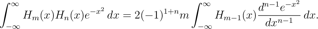 $\displaystyle \int_{-\infty}^\infty H_m(x)H_n(x)e^{-x^2}\,dx = 2(-1)^{1+n}m\int_{-\infty}^\infty H_{m-1}(x)\frac{d^{n-1}e^{-x^2}}{dx^{n-1}}\,dx.$