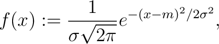 $\displaystyle f(x) := \frac{1}{\sigma \sqrt{2 \pi}} e^{-(x-m)^2/2\sigma^2},$