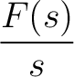 $\displaystyle{\frac{F(s)}{s}}$