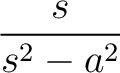 $\displaystyle{\frac{s}{s^{2}-a^{2}}}$