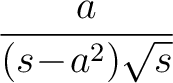 $\displaystyle\frac{a}{(s\!-\!a^2)\sqrt{s}}$