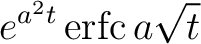 $\displaystyle e^{a^2t}\,{\rm erfc}\,a\sqrt{t}$