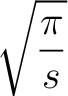 $\displaystyle\sqrt{\frac{\pi}{s}}$