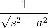 $\displaystyle\frac{1}{\sqrt{s^2+a^2}}$