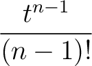 $\displaystyle{t^{n-1} \over (n-1)!}$