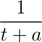 $\displaystyle{1 \over t+a}$