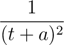 $\displaystyle{1 \over (t+a)^2}$