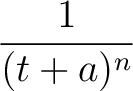 $\displaystyle{1 \over (t+a)^n}$