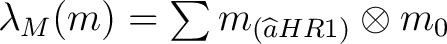 $\lambda_M (m) = \sum m_{(\widehat{a} H R1)} \otimes m_0$