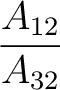 $\dfrac{A_{12}}{A_{32}}$