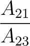 $\dfrac{A_{21}}{A_{23}}$