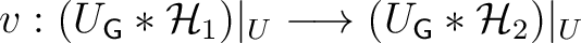 $v: (U_{{\mathsf{G}}}* \H _1)\vert _U \longrightarrow (U_{{\mathsf{G}}}* \H _2)\vert _U$