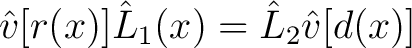 $\hat{v}[r(x)]\hat{L}_1(x) = \hat{L}_2 \hat{v}[d(x)]$