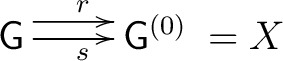 $\displaystyle \xymatrix{ {\mathsf{G}}\ar@<1ex>[r]^r \ar[r]_s & {\mathsf{G}}^{(0)}}=X$