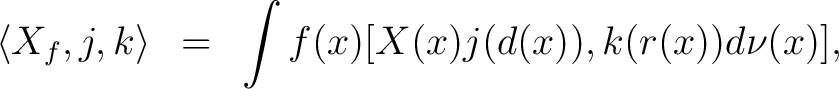 $\displaystyle \left\langle X_f , j, k\right\rangle ~ = ~ \int f(x)[X(x)j(d(x)),k(r(x))d \nu (x)],$