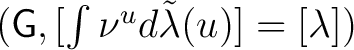 $({{\mathsf{G}}, [\int \nu ^u d \tilde{ \lambda}(u)]=[\lambda]})$