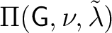 $\Pi ({\mathsf{G}}, \nu,\tilde{\lambda})$