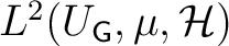 $L^2 (U_{{\mathsf{G}}} , \mu, \H )$