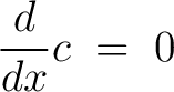 $\displaystyle \frac{d}{dx}c \;=\; 0$