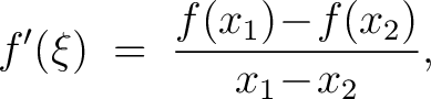 $\displaystyle f'(\xi) \;=\; \frac{f(x_1)\!-\!f(x_2)}{x_1\!-\!x_2},$