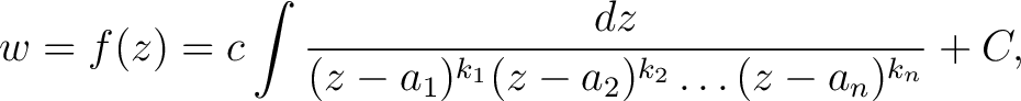 $\displaystyle w = f(z) = c\int\frac{dz}{(z-a_1)^{k_1}(z-a_2)^{k_2}\ldots(z-a_n)^{k_n}}+C,$