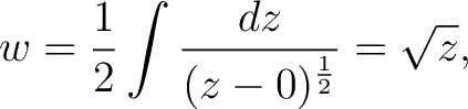 $\displaystyle w = \frac{1}{2}\int\frac{dz}{(z-0)^{\frac{1}{2}}} = \sqrt{z},$