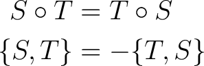 \begin{equation*}\begin{aligned}S \circ T &= T \circ S \\ \{S, T \} &= - \{T, S\} \end{aligned}\end{equation*}