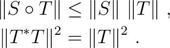 $\begin{aligned}\Vert S \circ T \Vert &\leq \Vert S \Vert ~ \Vert T \Vert~, \\ \Vert T^* T \Vert^2 & = \Vert T\Vert^2 ~. \end{aligned}$