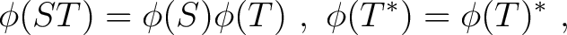 $\displaystyle \phi(ST) = \phi(S) \phi(T)~,~ \phi(T^*) = \phi(T)^*~, $