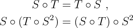 $\begin{aligned}S \circ T &= T \circ S~, \\ S \circ (T \circ S^2) &= (S \circ T) \circ S^2 \end{aligned}$