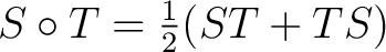 $S \circ T = \frac{1}{2}(ST + TS)$