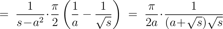 $\displaystyle \;=\; \frac{1}{s\!-\!a^2}\!\cdot\!\frac{\pi}{2}\left(\frac{1}{a}-... ...sqrt{s}}\right) \;=\; \frac{\pi}{2a}\!\cdot\!\frac{1}{(a\!+\!\sqrt{s})\sqrt{s}}$