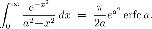 $\displaystyle \int_0^\infty\frac{e^{-x^2}}{a^2\!+\!x^2}\,dx \;=\; \frac{\pi}{2a}e^{a^2}\,{\rm erfc}\,a.$