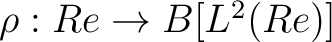 $\rho: Re \to B[L^2(Re)]$