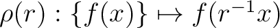 $\rho(r): \left\{f(x)\right\} \mapsto f(r^{-1}x)$