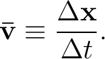 $\displaystyle \mathbf{\bar v}\equiv\frac{\Delta\mathbf{x}}{\Delta t}. $