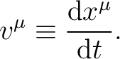 $\displaystyle v^\mu\equiv\frac{\mathrm{d}x^\mu}{\mathrm{d}t}. $