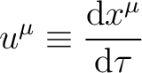 $\displaystyle u^\mu\equiv\frac{\mathrm{d}x^\mu}{\mathrm{d}\tau} $