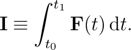 $\displaystyle \mathbf{I}\equiv\int_{t_0}^{t_1}\mathbf{F}(t)\,\mathrm{d}t. $