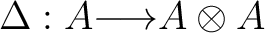 $\Delta : A {\longrightarrow}A \otimes A$