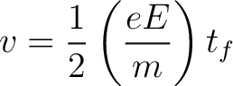 $\displaystyle v = \frac{1}{2} \left( \frac{e E}{m} \right) t_f $